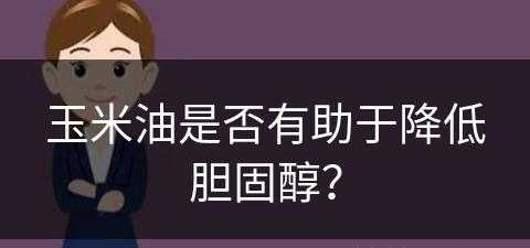 玉米油是否有助于降低胆固醇？